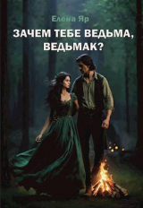 скачать книгу Зачем тебе ведьма, ведьмак? (СИ) автора Елена Яр