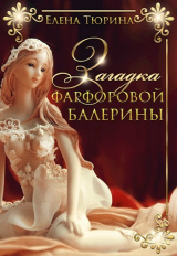 скачать книгу Загадка фарфоровой балерины (СИ) автора Елена Тюрина