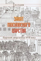 скачать книгу Закат Московского царства. Царский двор конца XVII в. (2-е издание) автора Павел Седов