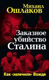 скачать книгу Заказное убийство Сталина. Как «залечили» Вождя автора Михаил Ошлаков