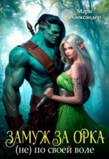 скачать книгу Замуж за Орка (не) по своей воле (СИ) автора Мари Александер