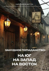скачать книгу Занудное попаданство: На юг, на запад, на восток (СИ) автора Антон Ларионов