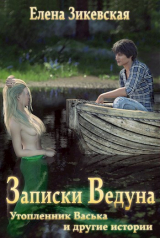 скачать книгу Записки ведуна. Утопленник Васька и другие истории (СИ) автора Зикевская Елена