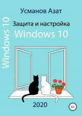 скачать книгу Защита и настройка Windows 10 автора Азат Усманов