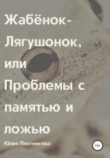 скачать книгу Жабёнок-Лягушонок, или Проблемы с памятью и ложью автора Юлия Плотникова