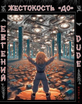 скачать книгу Жестокость "ДО" Книга 1 (СИ) автора Евгений Dude