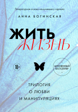 скачать книгу Жить жизнь. Трилогия о любви и манипуляциях (СИ) автора Анна Богинская