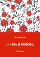 скачать книгу Жизнь и любовь. Сборник рассказов автора Евгений Бузни