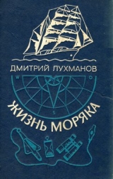 скачать книгу Жизнь моряка автора Дмитрий Лухманов
