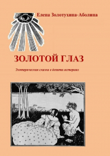 скачать книгу Золотой глаз. Эзотерическая сказка в девяти историях автора Елена Золотухина-Аболина