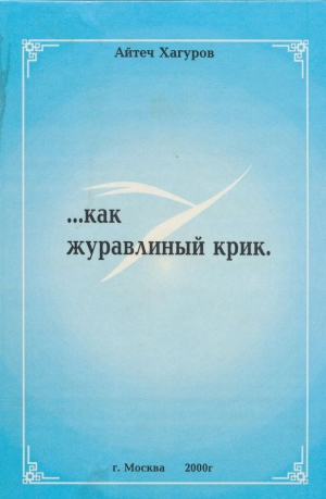 обложка книги ... как журавлиный крик - Айтеч Хагуров