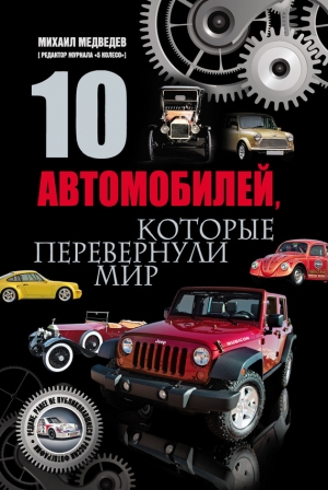 обложка книги 10 автомобилей, которые перевернули мир - Михаил Медведев