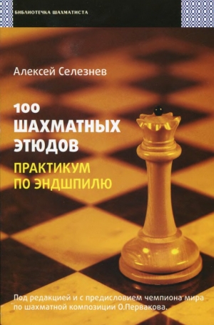 обложка книги 100 шахматных этюдов. Практикум по эндшпилю - Алексей Селезнев
