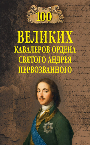 обложка книги 100 великих кавалеров ордена Святого Андрея Первозванного - Алексей Шишов