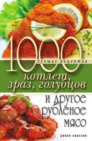 обложка книги 1000 лучших рецептов котлет, зраз, голубцов и другое рубленое мясо - Дарья Нестерова