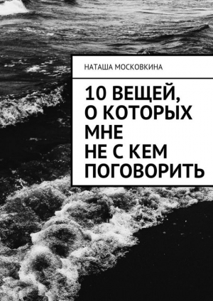 обложка книги 10 вещей, о которых мне не с кем поговорить - Наташа Московкина