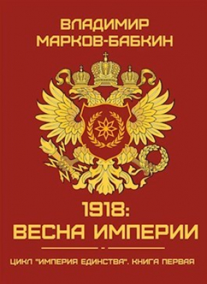 обложка книги 1918: Весна Империи (СИ) - Владимир Марков-Бабкин