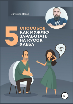 обложка книги 5 способов, как мужику заработать на кусок хлеба - Павел Силуянов