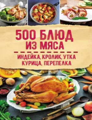 обложка книги 500 блюд из мяса. Индейка. кролик. утка. курица. перепелка - Светлана Мозговая