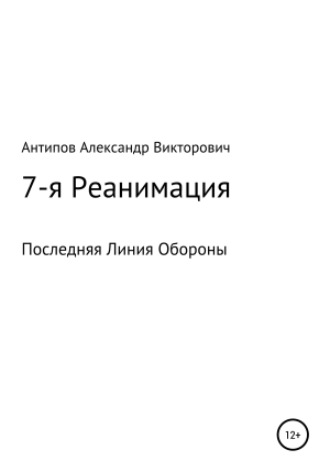 обложка книги 7-я Реанимация Последняя Линия Обороны - Aлександр Aнтипов