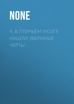 обложка книги 9. В птичьем мозге нашли звериные черты - Коллектив авторов (Наука и Жизнь)