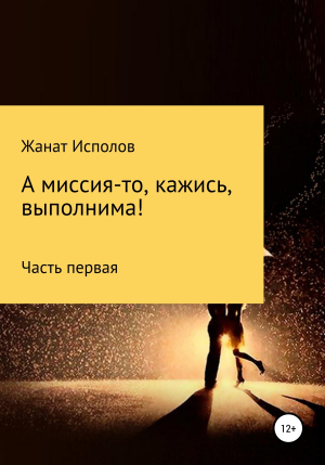 обложка книги А миссия-то, кажись, выполнима - Жанат Исполов