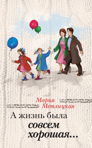 обложка книги А жизнь была совсем хорошая (сборник) - Мария Метлицкая