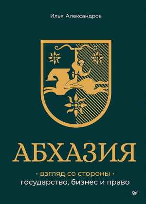 обложка книги Абхазия: взгляд со стороны. Государство, бизнес и право - Илья Александров