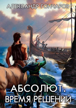 обложка книги Абсолют. Время решений (СИ) - Александр Гончаров