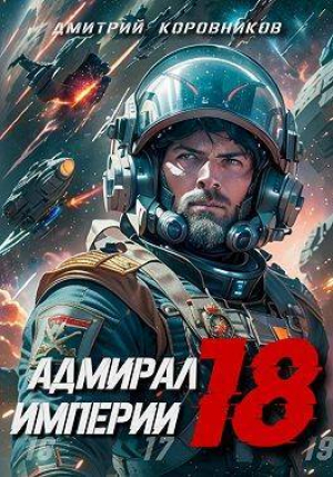 обложка книги Адмирал Империи – 18 (СИ) - Дмитрий Коровников
