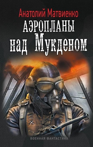 обложка книги Аэропланы над Мукденом - Анатолий Матвиенко