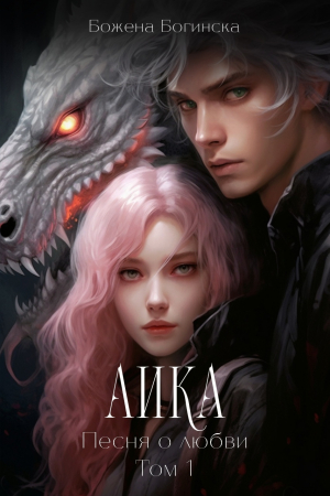 обложка книги Аика. Песня о любви. Книга 1 (СИ) - Божена Богинска