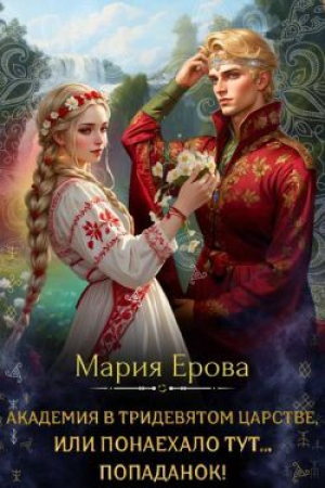 обложка книги Академия в Тридевятом царстве, или Понаехало тут попаданок! (СИ) - Мария Ерова