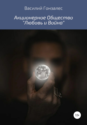 обложка книги Акционерное Общество «Любовь и Война» - Василий Гонзалес