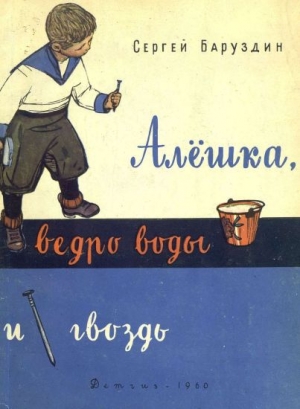 обложка книги Алёшка, ведро воды и гвоздь - Сергей Баруздин