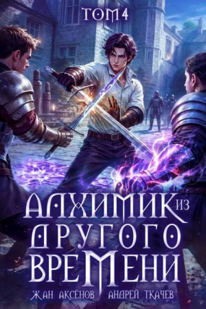 обложка книги Алхимик из другого времени. Том 4 (СИ) - Андрей Протоиерей (Ткачев)