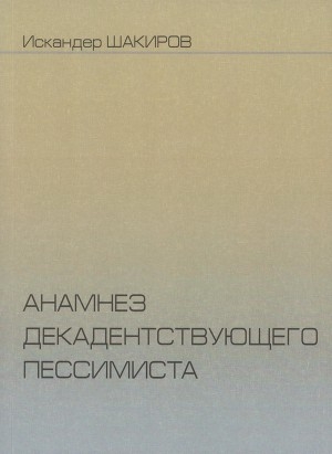 обложка книги Анамнез декадентствующего пессимиста - Искандер Шакиров