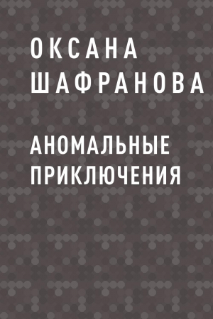 обложка книги Аномальные приключения - Оксана Шафранова