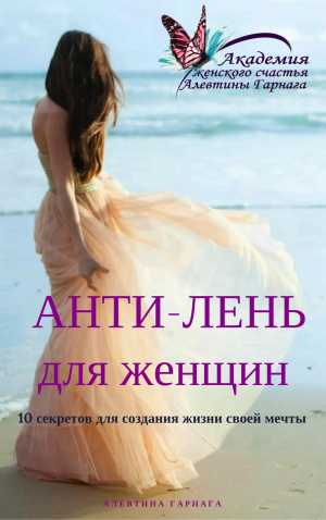 обложка книги Анти-Лень для женщин. 10 секретов для создания жизни своей мечты - Алевтина Гарнага
