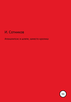 обложка книги Апокалипсис в шляпе, заместо кролика - Игорь Сотников