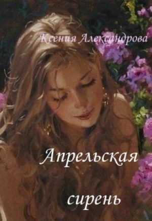 обложка книги Апрельская сирень (СИ) - Ксения Александрова