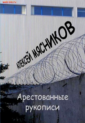 обложка книги Арестованные рукописи - Алексей Мясников