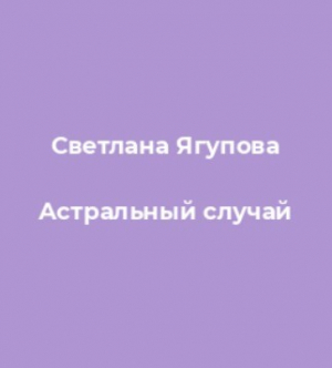обложка книги Астральный случай - Светлана Ягупова