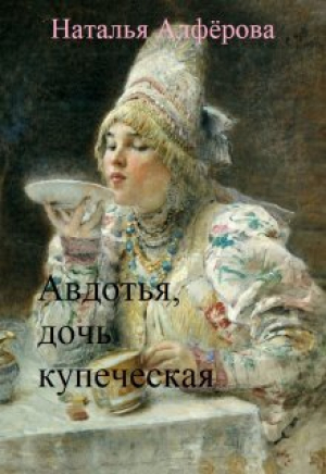 обложка книги Авдотья, дочь купеческая (СИ) - Наталья Алферова