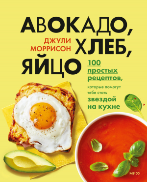 обложка книги Авокадо, хлеб, яйцо. 100 простых рецептов, которые помогут тебе стать звездой на кухне - Джули Моррисон