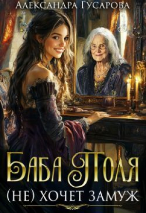 обложка книги Баба Поля (не) хочет замуж (СИ) - Александра Гусарова