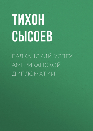обложка книги Балканский успех американской дипломатии - Тихон Сысоев
