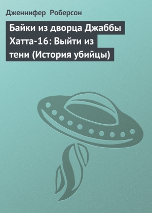 обложка книги Байки из дворца Джаббы Хатта-16: Выйти из тени (История убийцы) - Дженнифер Роберсон