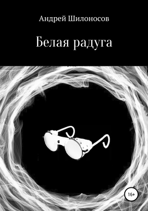 обложка книги Белая радуга - Андрей Шилоносов