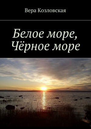 обложка книги Белое море, Черное море - Вера Козловская